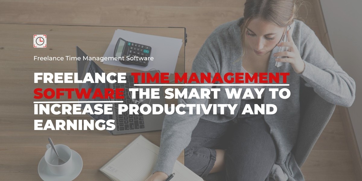 Freelance Time Management Software: The Smart Way to Increase Productivity and Earnings