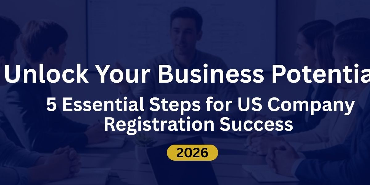 Unlock Your Business Potential - 5 Essential Steps for US Company Registration Success
